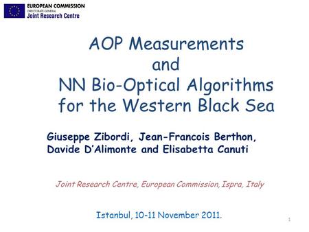 1 Istanbul, 10-11 November 2011. Joint Research Centre, European Commission, Ispra, Italy AOP Measurements and NN Bio-Optical Algorithms for the Western.