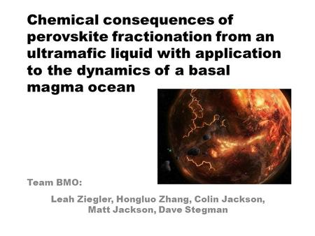 Chemical consequences of perovskite fractionation from an ultramafic liquid with application to the dynamics of a basal magma ocean Leah Ziegler, Hongluo.