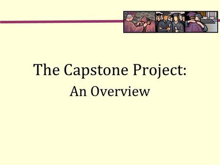 The Capstone Project: An Overview. Why? Provide an opportunity to apply and exhibit skills learned throughout a variety of classes Demonstrate the skills.