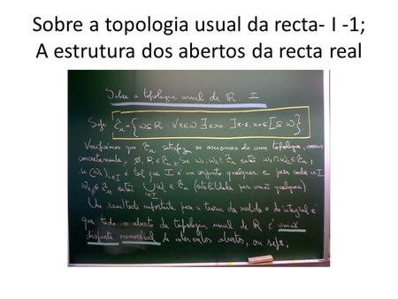 Sobre a topologia usual da recta- I -1; A estrutura dos abertos da recta real.