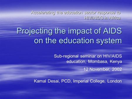 Projecting the impact of AIDS on the education system Accelerating the education sector response to HIV/AIDS in Africa Sub-regional seminar on HIV/AIDS.