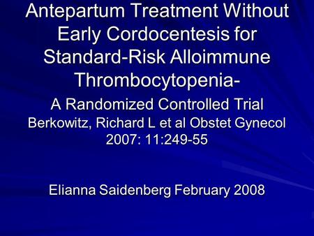 Antepartum Treatment Without Early Cordocentesis for Standard-Risk Alloimmune Thrombocytopenia- A Randomized Controlled Trial Berkowitz, Richard L et al.