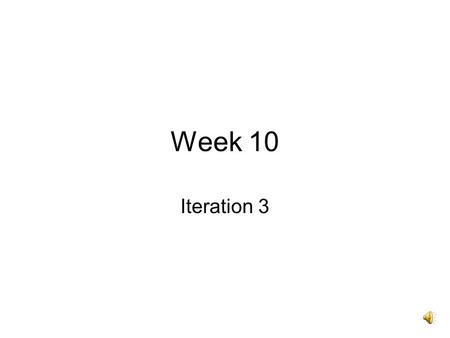 Week 10 Iteration 3 What is here Iteration 3 works like iteration 2 More OO design This week more UML.