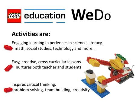 WeDo Activities are: Engaging learning experiences in science, literacy, math, social studies, technology and more… Easy, creative, cross curricular lessons.