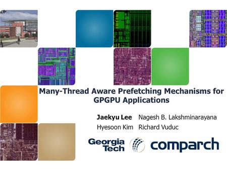 Many-Thread Aware Prefetching Mechanisms for GPGPU Applications Jaekyu LeeNagesh B. Lakshminarayana Hyesoon KimRichard Vuduc.