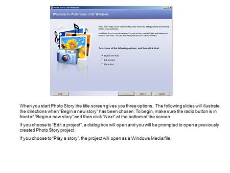 When you start Photo Story the title screen gives you three options. The following slides will illustrate the directions when “Begin a new story” has been.