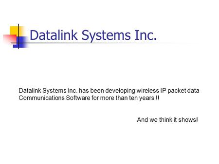 Datalink Systems Inc. Datalink Systems Inc. has been developing wireless IP packet data Communications Software for more than ten years !! And we think.