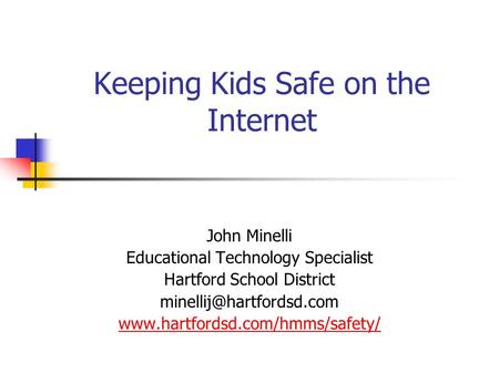 Keeping Kids Safe on the Internet John Minelli Educational Technology Specialist Hartford School District