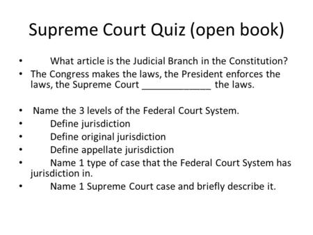 Supreme Court Quiz (open book) What article is the Judicial Branch in the Constitution? The Congress makes the laws, the President enforces the laws, the.