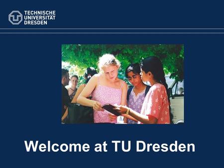 Welcome at TU Dresden. February 2010TU Dresden Technische Universität Dresden is one of the oldest and most renowned universities in Germany. Technische.