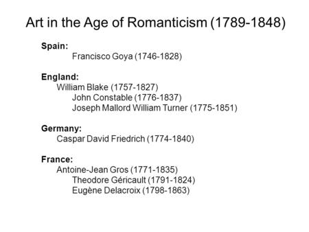 Art in the Age of Romanticism (1789-1848) Spain: Francisco Goya (1746-1828) England: William Blake (1757-1827) John Constable (1776-1837) Joseph Mallord.