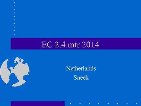 EC 2.4 mtr 2014 Netherlands Sneek. The Netherlands Centre of western Europe 16 million inhabitants Many lakes and seas for sailing events Over a million.