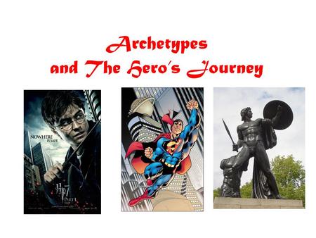 Archetypes and The Hero’s Journey. The Hero The essence of the hero is not bravery or nobility, but self-sacrifice. The mythic hero is one who will endure.