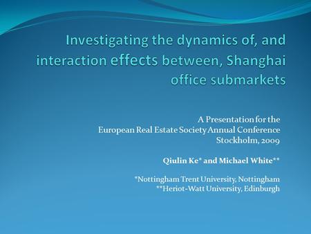 A Presentation for the European Real Estate Society Annual Conference Stockholm, 2009 Qiulin Ke* and Michael White** *Nottingham Trent University, Nottingham.