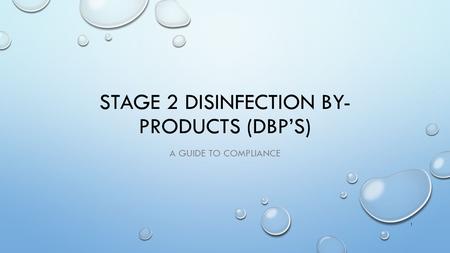 STAGE 2 DISINFECTION BY- PRODUCTS (DBP’S) A GUIDE TO COMPLIANCE 1.