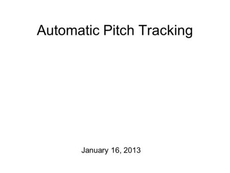 Automatic Pitch Tracking January 16, 2013 The Plan for Today One announcement: Starting on Monday of next week, we’ll meet in Craigie Hall D 428 We’ll.