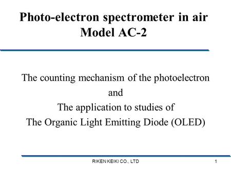 RIKEN KEIKI CO., LTD1 Photo-electron spectrometer in air Model AC-2 The counting mechanism of the photoelectron and The application to studies of The Organic.