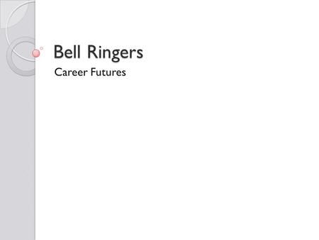 Bell Ringers Career Futures. Career Futures Class 1 If you had to choose a career today, what would it be?