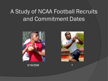 A Study of NCAA Football Recruits and Commitment Dates 3/19/2008?