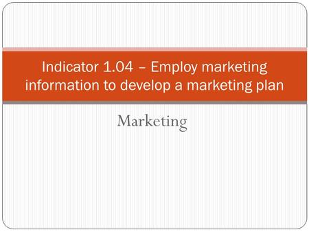 Marketing Indicator 1.04 – Employ marketing information to develop a marketing plan.