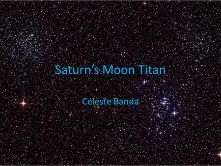 Saturn’s Moon Titan Celeste Banda. History of Titan Titan was discovered on March 25, 1655. Christiaan Huygens discovered and named it Saturni Luna. It.