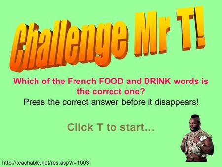 Which of the French FOOD and DRINK words is the correct one? Press the correct answer before it disappears! Click T to start…