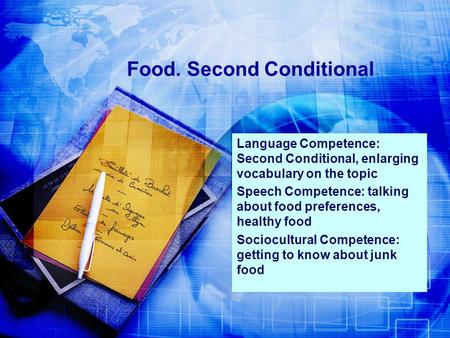 Food. Second Conditional Language Competence: Second Conditional, enlarging vocabulary on the topic Speech Competence: talking about food preferences,