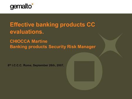 Effective banking products CC evaluations. 8 th I.C.C.C. Rome, September 26th, 2007. CHIOCCA Martine Banking products Security Risk Manager.