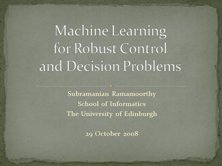 Subramanian Ramamoorthy School of Informatics The University of Edinburgh 29 October 2008.