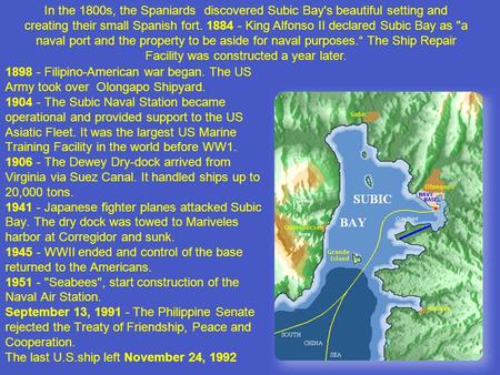 1898 - Filipino-American war began. The US Army took over Olongapo Shipyard. 1904 - The Subic Naval Station became operational and provided support to.