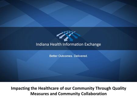 Better Outcomes. Delivered. Impacting the Healthcare of our Community Through Quality Measures and Community Collaboration.