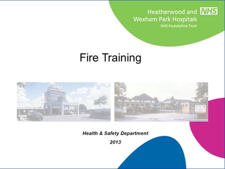 Fire Training Health & Safety Department 2013. To appreciate why we deliver fire training to Staff To gain an understanding of what fire is and it’s consequences.