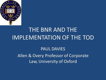 THE BNR AND THE IMPLEMENTATION OF THE TOD PAUL DAVIES Allen & Overy Professor of Corporate Law, University of Oxford.