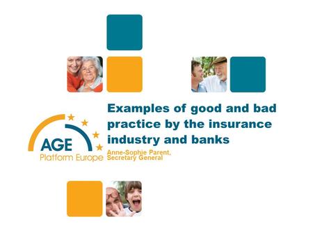 Examples of good and bad practice by the insurance industry and banks Anne-Sophie Parent, Secretary General 1.