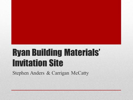 Ryan Building Materials’ Invitation Site Stephen Anders & Carrigan McCatty.