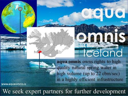 Aqua omnis We seek expert partners for further development Iceland aqua omnis owns rights to high quality natural spring water in high volume (up to 22.