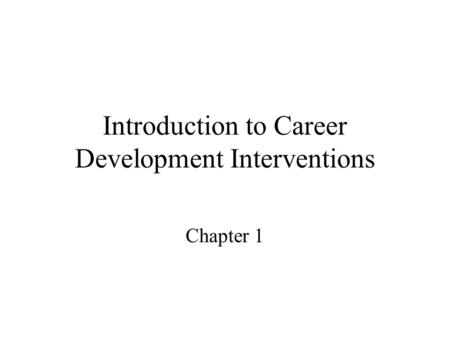 Introduction to Career Development Interventions Chapter 1.