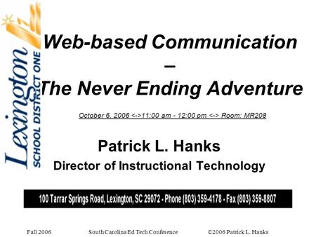 Fall 2006 South Carolina Ed Tech Conference ©2006 Patrick L. Hanks Web-based Communication – The Never Ending Adventure October 6, 2006 11:00 am - 12:00.