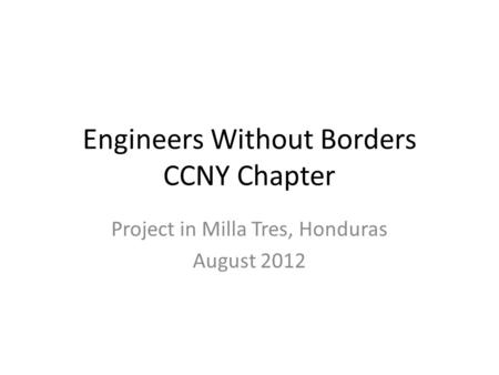 Engineers Without Borders CCNY Chapter Project in Milla Tres, Honduras August 2012.