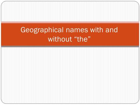 Geographical names with and without “the”. Continents We don’t say “the” with the names of continents: أفريقيا Africa Asia Europe South America.