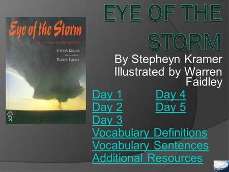 By Stepheyn Kramer Illustrated by Warren Faidley Day 1Day 1 Day 4Day 4 Day 2Day 2 Day 5Day 5 Day 3 Vocabulary Definitions Vocabulary Sentences Additional.