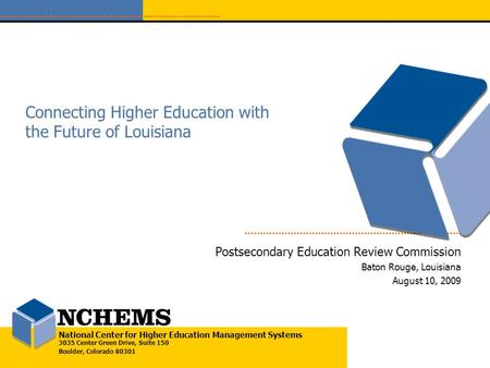 National Center for Higher Education Management Systems 3035 Center Green Drive, Suite 150 Boulder, Colorado 80301 Connecting Higher Education with the.