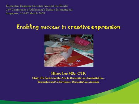 Dementia: Engaging Societies Around the World 24 th Conference of Alzheimer’s Disease International Singapore, 25-28 th March 2009 Enabling success in.