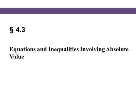 § 4.3 Equations and Inequalities Involving Absolute Value.