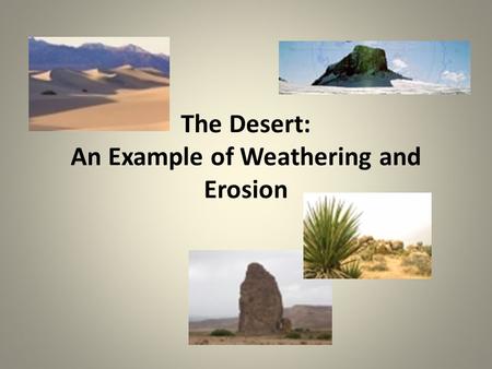 The Desert: An Example of Weathering and Erosion.