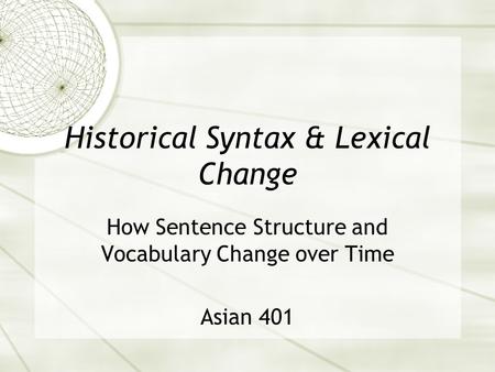 Historical Syntax & Lexical Change How Sentence Structure and Vocabulary Change over Time Asian 401.