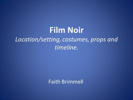 Film Noir Location/setting, costumes, props and timeline.