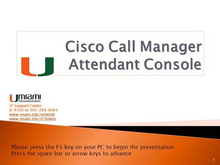 1 Please press the F5 key on your PC to begin the presentation Press the space bar or arrow keys to advance IT Support Center 8-6565 or 305-284-6565 www.miami.edu/network.