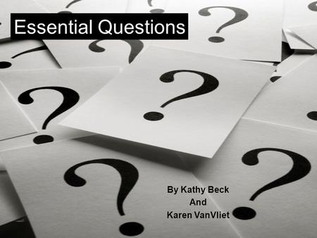 Essential Questions By Kathy Beck And Karen VanVliet.