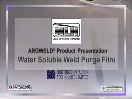 Water Soluble Weld Purge Film ARGWELD ® Product Presentation.